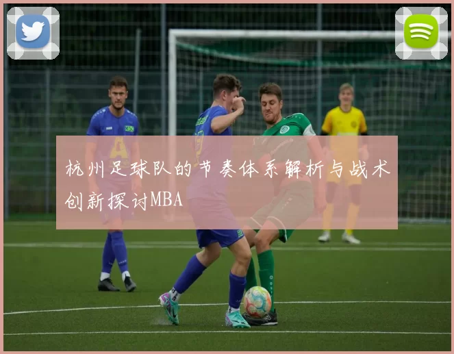 杭州足球队的节奏体系解析与战术创新探讨MBA